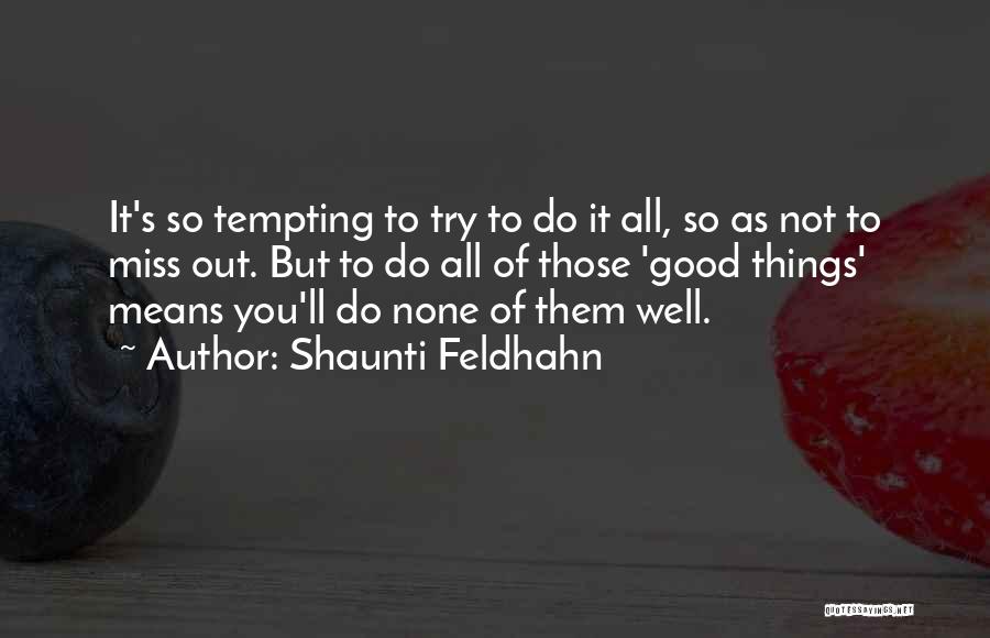 Shaunti Feldhahn Quotes: It's So Tempting To Try To Do It All, So As Not To Miss Out. But To Do All Of