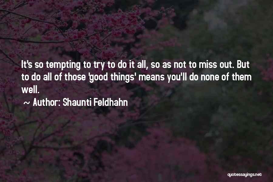 Shaunti Feldhahn Quotes: It's So Tempting To Try To Do It All, So As Not To Miss Out. But To Do All Of