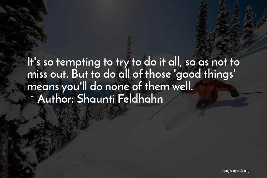 Shaunti Feldhahn Quotes: It's So Tempting To Try To Do It All, So As Not To Miss Out. But To Do All Of