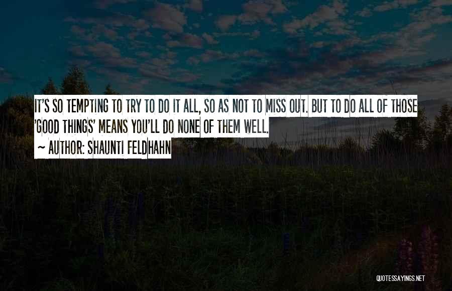 Shaunti Feldhahn Quotes: It's So Tempting To Try To Do It All, So As Not To Miss Out. But To Do All Of