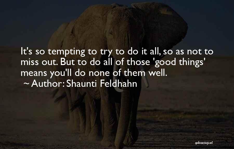 Shaunti Feldhahn Quotes: It's So Tempting To Try To Do It All, So As Not To Miss Out. But To Do All Of