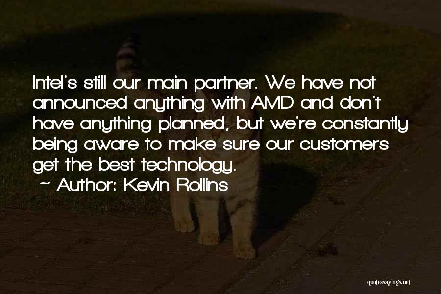 Kevin Rollins Quotes: Intel's Still Our Main Partner. We Have Not Announced Anything With Amd And Don't Have Anything Planned, But We're Constantly