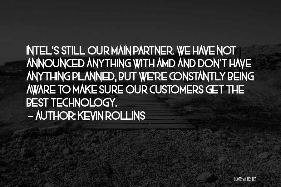 Kevin Rollins Quotes: Intel's Still Our Main Partner. We Have Not Announced Anything With Amd And Don't Have Anything Planned, But We're Constantly