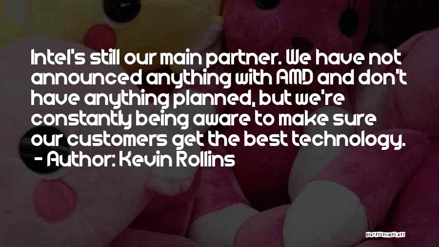 Kevin Rollins Quotes: Intel's Still Our Main Partner. We Have Not Announced Anything With Amd And Don't Have Anything Planned, But We're Constantly