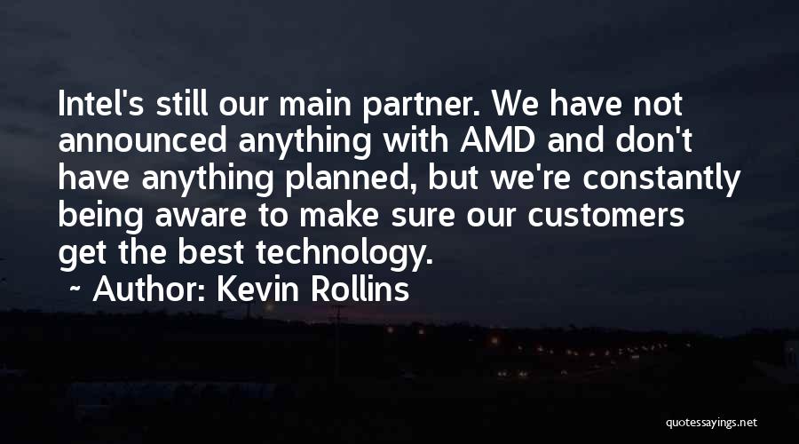 Kevin Rollins Quotes: Intel's Still Our Main Partner. We Have Not Announced Anything With Amd And Don't Have Anything Planned, But We're Constantly