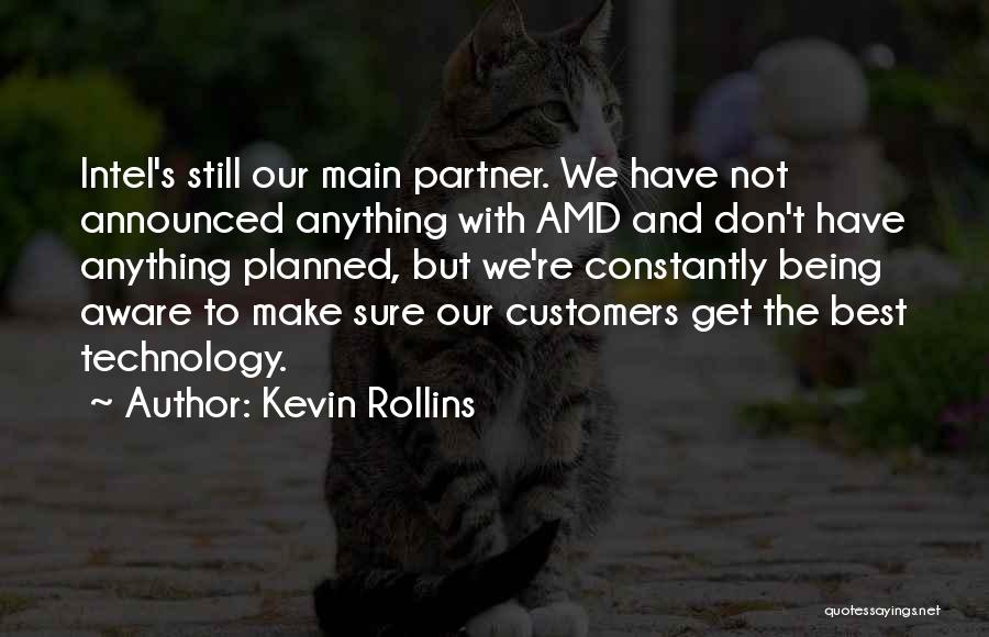 Kevin Rollins Quotes: Intel's Still Our Main Partner. We Have Not Announced Anything With Amd And Don't Have Anything Planned, But We're Constantly