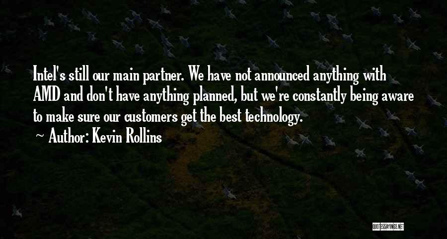 Kevin Rollins Quotes: Intel's Still Our Main Partner. We Have Not Announced Anything With Amd And Don't Have Anything Planned, But We're Constantly