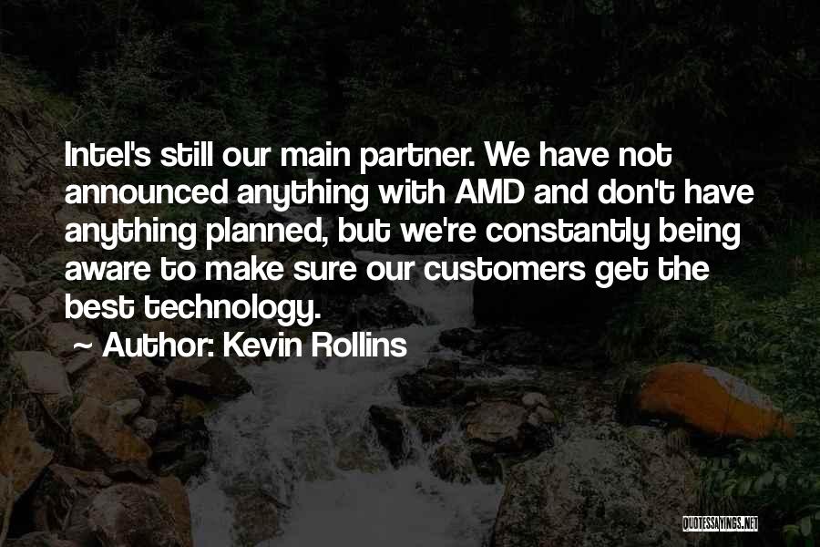 Kevin Rollins Quotes: Intel's Still Our Main Partner. We Have Not Announced Anything With Amd And Don't Have Anything Planned, But We're Constantly