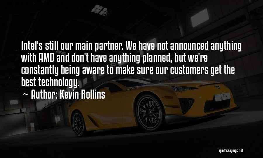 Kevin Rollins Quotes: Intel's Still Our Main Partner. We Have Not Announced Anything With Amd And Don't Have Anything Planned, But We're Constantly