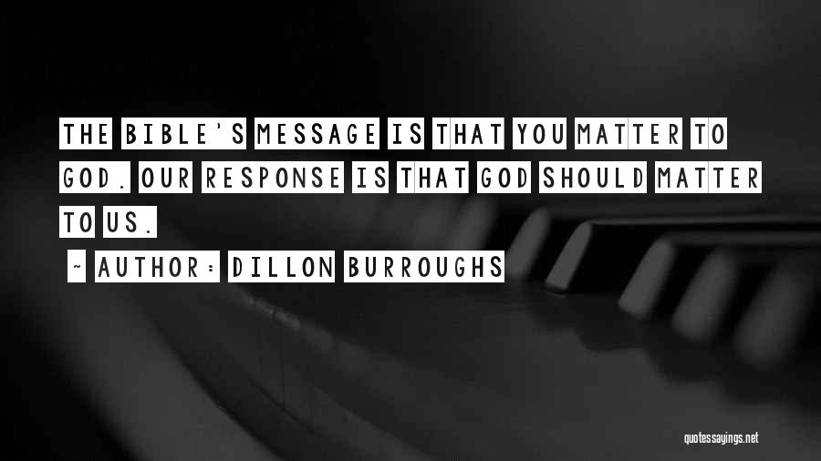 Dillon Burroughs Quotes: The Bible's Message Is That You Matter To God. Our Response Is That God Should Matter To Us.