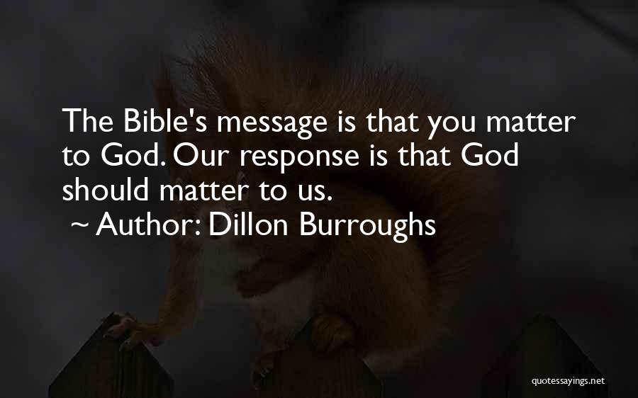 Dillon Burroughs Quotes: The Bible's Message Is That You Matter To God. Our Response Is That God Should Matter To Us.