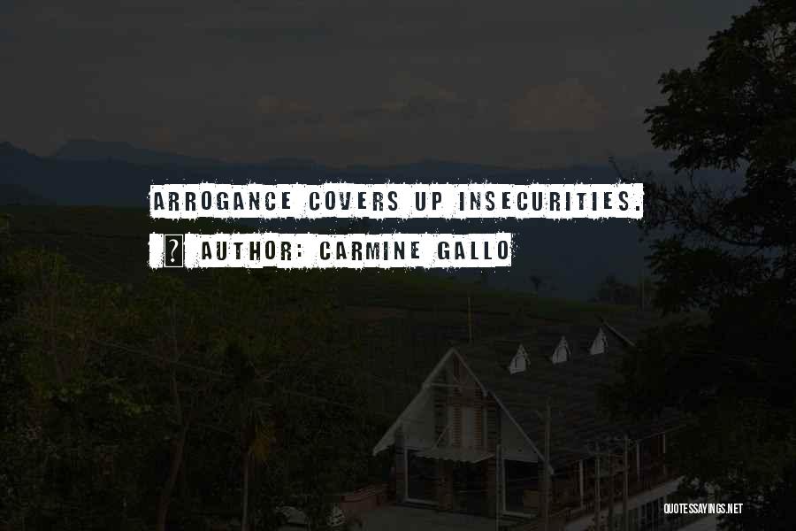 Carmine Gallo Quotes: Arrogance Covers Up Insecurities.