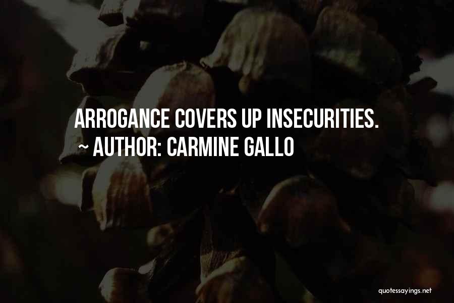 Carmine Gallo Quotes: Arrogance Covers Up Insecurities.