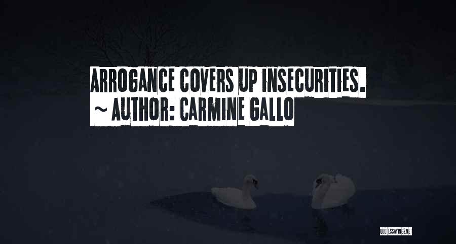 Carmine Gallo Quotes: Arrogance Covers Up Insecurities.