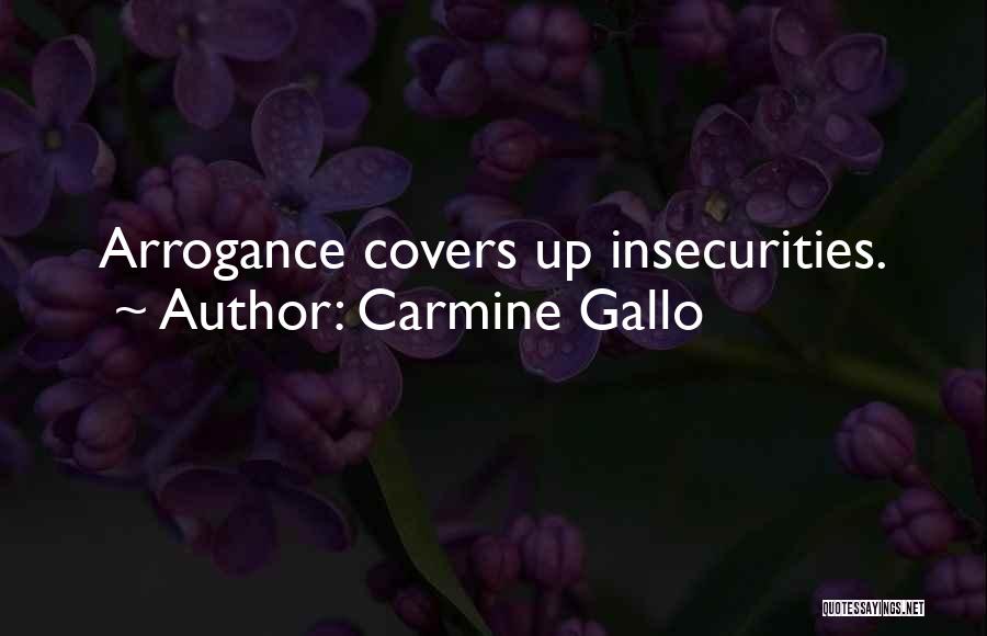 Carmine Gallo Quotes: Arrogance Covers Up Insecurities.