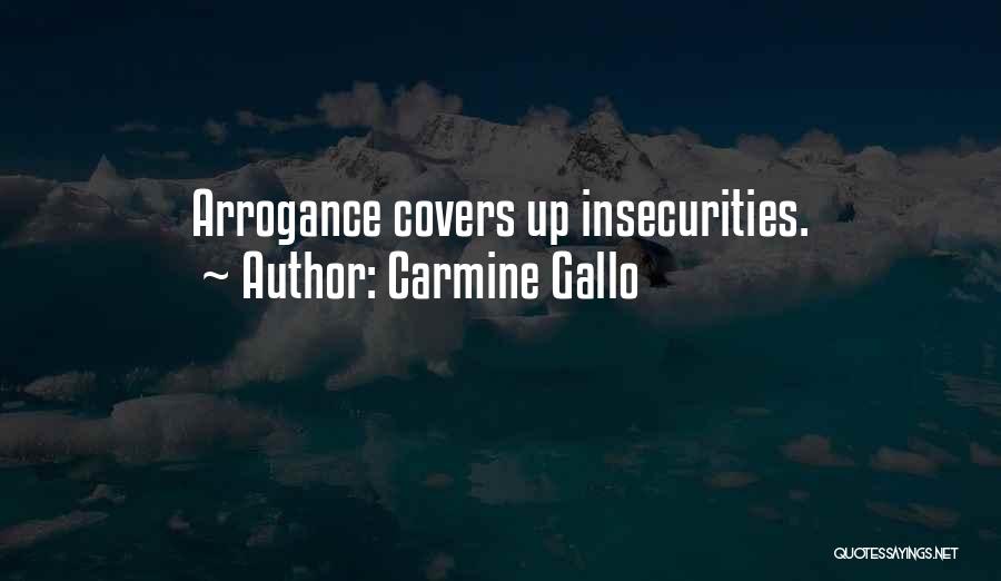 Carmine Gallo Quotes: Arrogance Covers Up Insecurities.