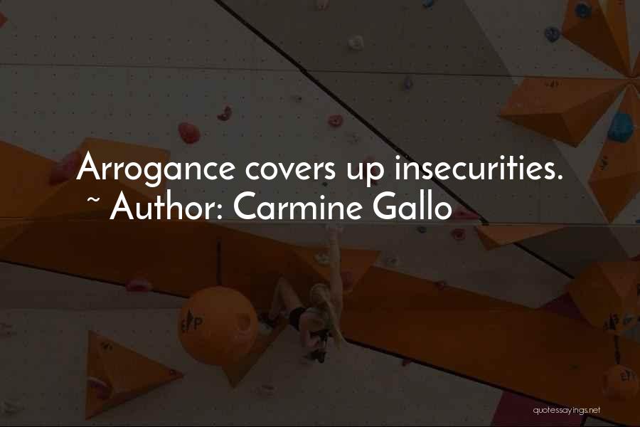 Carmine Gallo Quotes: Arrogance Covers Up Insecurities.