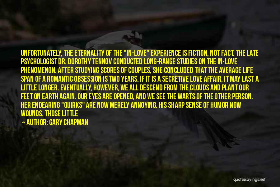 Gary Chapman Quotes: Unfortunately, The Eternality Of The In-love Experience Is Fiction, Not Fact. The Late Psychologist Dr. Dorothy Tennov Conducted Long-range Studies