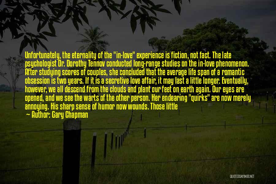 Gary Chapman Quotes: Unfortunately, The Eternality Of The In-love Experience Is Fiction, Not Fact. The Late Psychologist Dr. Dorothy Tennov Conducted Long-range Studies