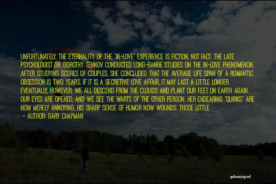 Gary Chapman Quotes: Unfortunately, The Eternality Of The In-love Experience Is Fiction, Not Fact. The Late Psychologist Dr. Dorothy Tennov Conducted Long-range Studies