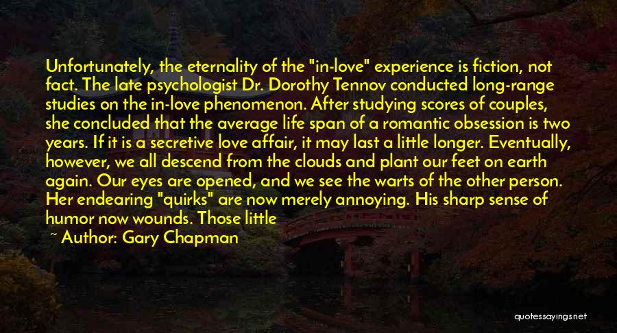 Gary Chapman Quotes: Unfortunately, The Eternality Of The In-love Experience Is Fiction, Not Fact. The Late Psychologist Dr. Dorothy Tennov Conducted Long-range Studies