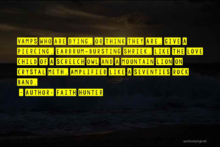 Faith Hunter Quotes: Vamps Who Are Dying, Or Think They Are, Give A Piercing, Eardrum-bursting Shriek, Like The Love Child Of A Screech