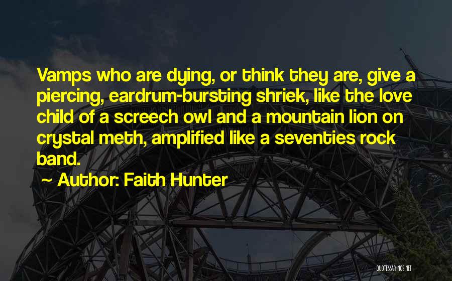 Faith Hunter Quotes: Vamps Who Are Dying, Or Think They Are, Give A Piercing, Eardrum-bursting Shriek, Like The Love Child Of A Screech