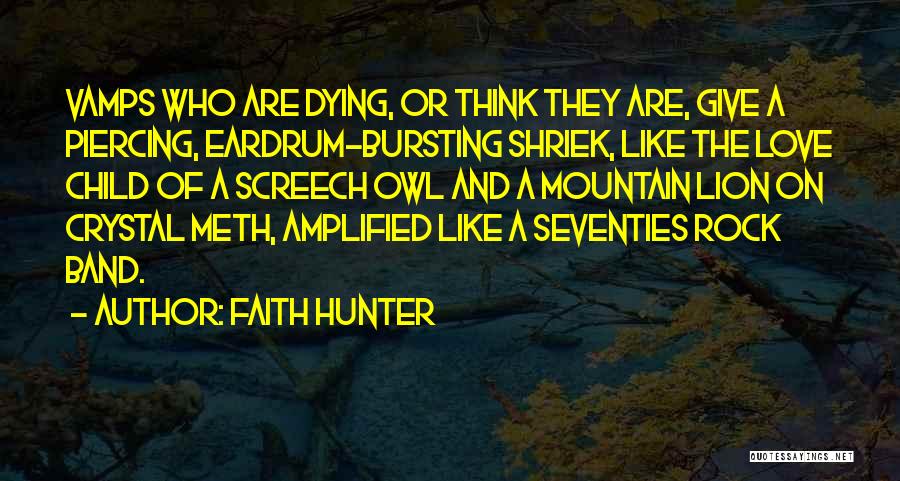 Faith Hunter Quotes: Vamps Who Are Dying, Or Think They Are, Give A Piercing, Eardrum-bursting Shriek, Like The Love Child Of A Screech