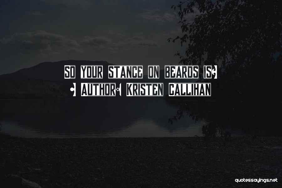 Kristen Callihan Quotes: So Your Stance On Beards Is?