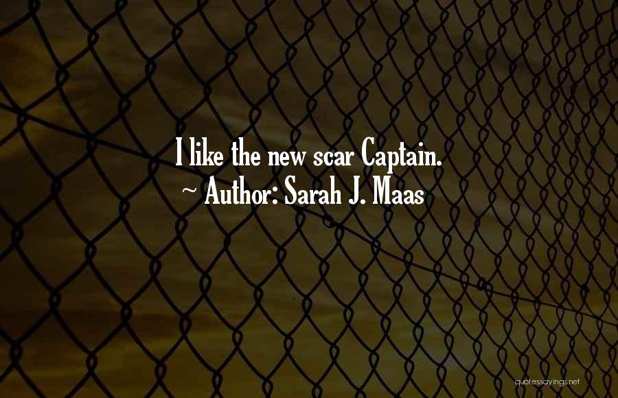 Sarah J. Maas Quotes: I Like The New Scar Captain.