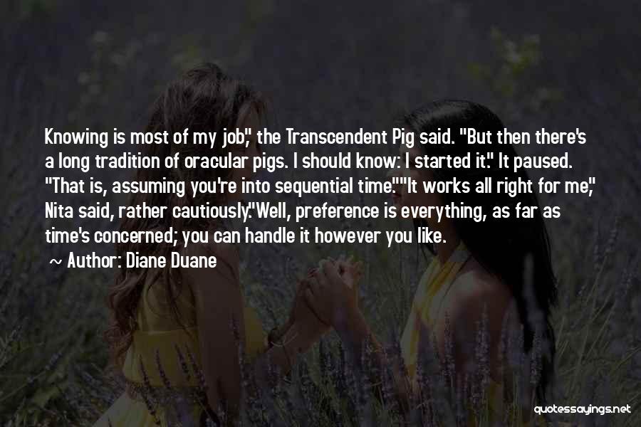 Diane Duane Quotes: Knowing Is Most Of My Job, The Transcendent Pig Said. But Then There's A Long Tradition Of Oracular Pigs. I