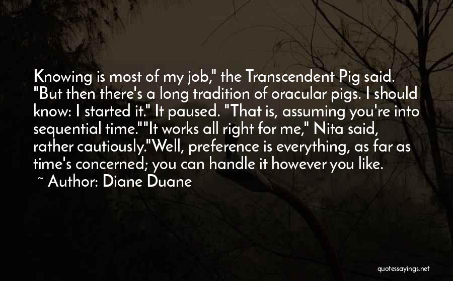 Diane Duane Quotes: Knowing Is Most Of My Job, The Transcendent Pig Said. But Then There's A Long Tradition Of Oracular Pigs. I