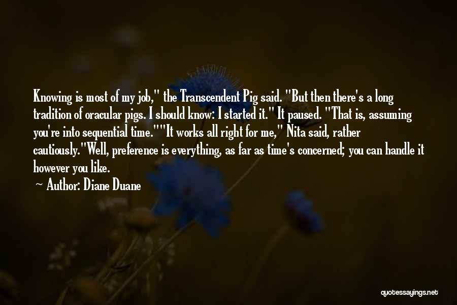 Diane Duane Quotes: Knowing Is Most Of My Job, The Transcendent Pig Said. But Then There's A Long Tradition Of Oracular Pigs. I