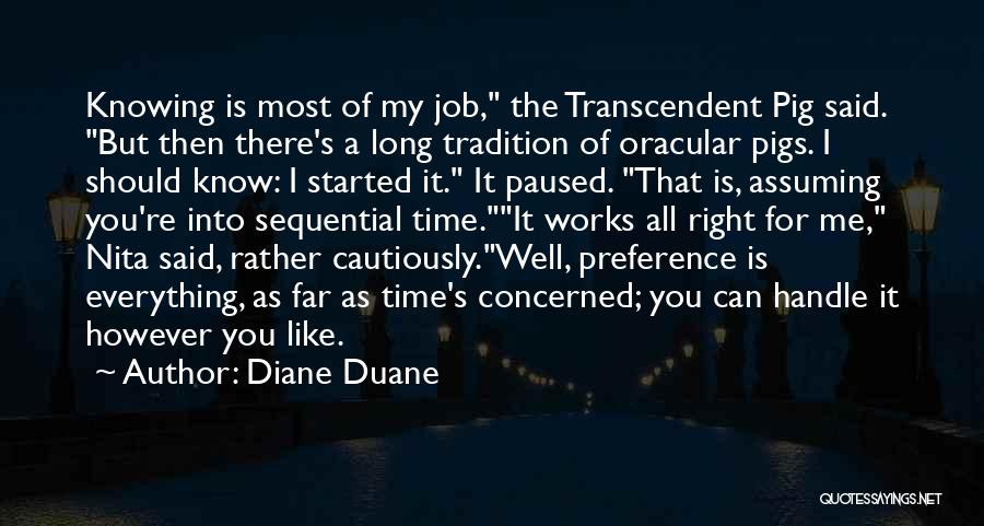 Diane Duane Quotes: Knowing Is Most Of My Job, The Transcendent Pig Said. But Then There's A Long Tradition Of Oracular Pigs. I