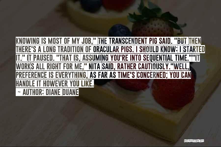 Diane Duane Quotes: Knowing Is Most Of My Job, The Transcendent Pig Said. But Then There's A Long Tradition Of Oracular Pigs. I