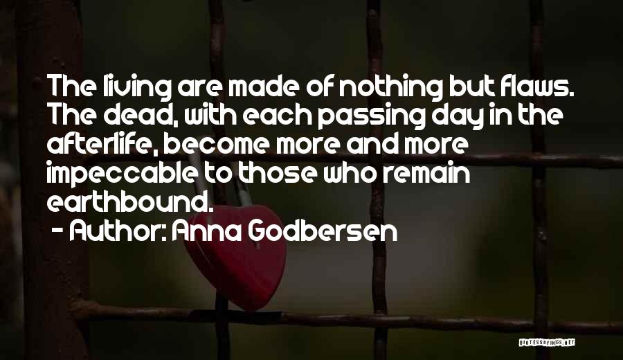 Anna Godbersen Quotes: The Living Are Made Of Nothing But Flaws. The Dead, With Each Passing Day In The Afterlife, Become More And