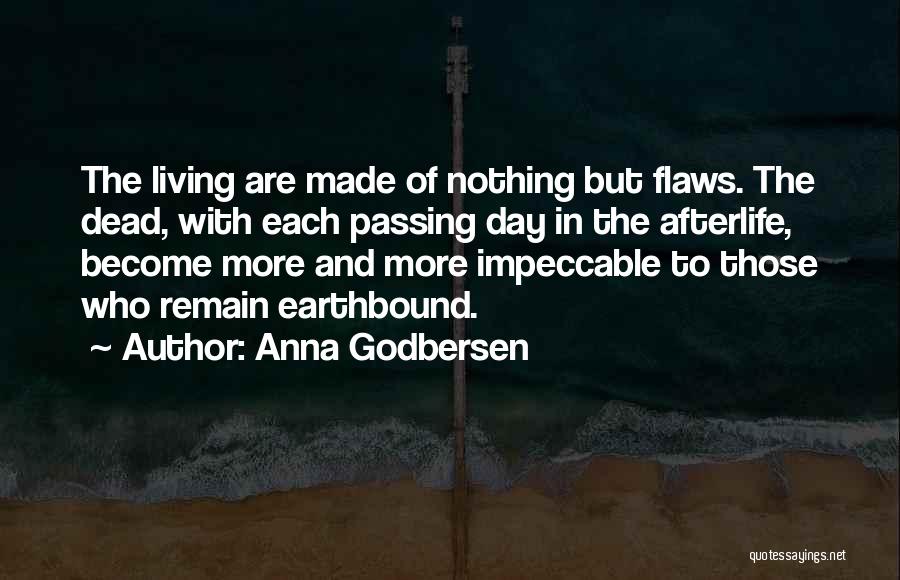 Anna Godbersen Quotes: The Living Are Made Of Nothing But Flaws. The Dead, With Each Passing Day In The Afterlife, Become More And
