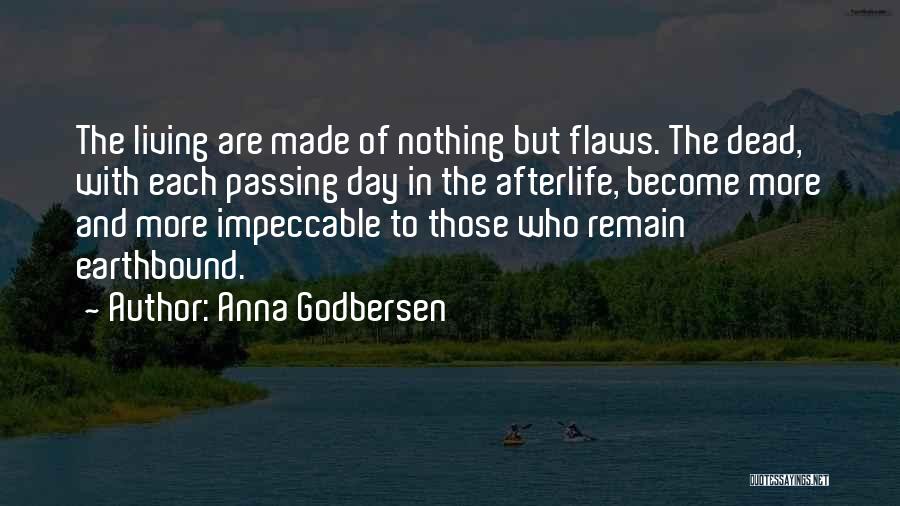 Anna Godbersen Quotes: The Living Are Made Of Nothing But Flaws. The Dead, With Each Passing Day In The Afterlife, Become More And