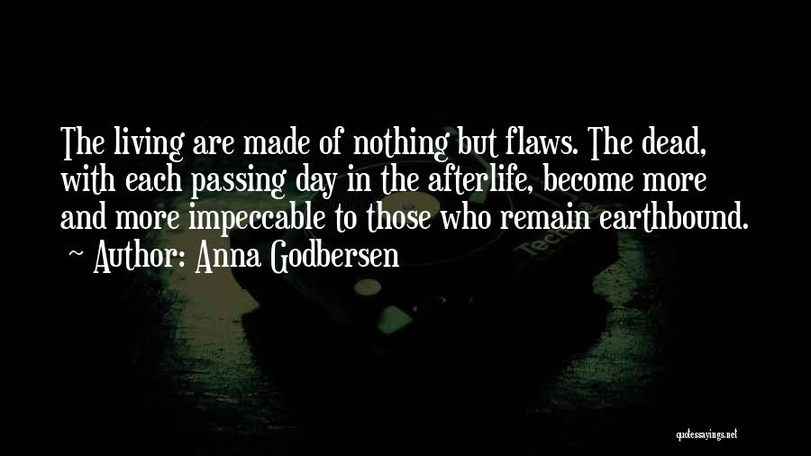 Anna Godbersen Quotes: The Living Are Made Of Nothing But Flaws. The Dead, With Each Passing Day In The Afterlife, Become More And