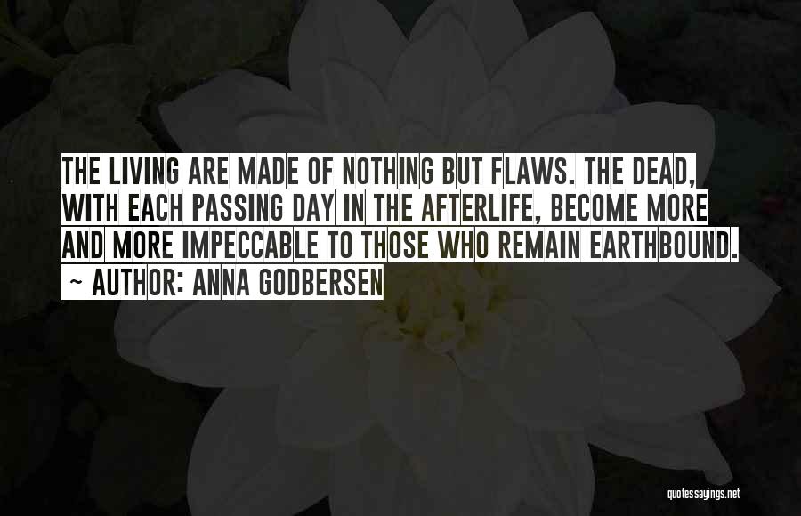Anna Godbersen Quotes: The Living Are Made Of Nothing But Flaws. The Dead, With Each Passing Day In The Afterlife, Become More And