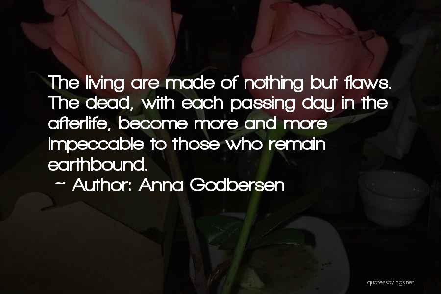Anna Godbersen Quotes: The Living Are Made Of Nothing But Flaws. The Dead, With Each Passing Day In The Afterlife, Become More And