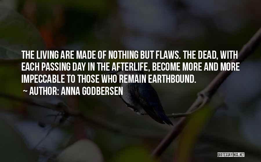 Anna Godbersen Quotes: The Living Are Made Of Nothing But Flaws. The Dead, With Each Passing Day In The Afterlife, Become More And