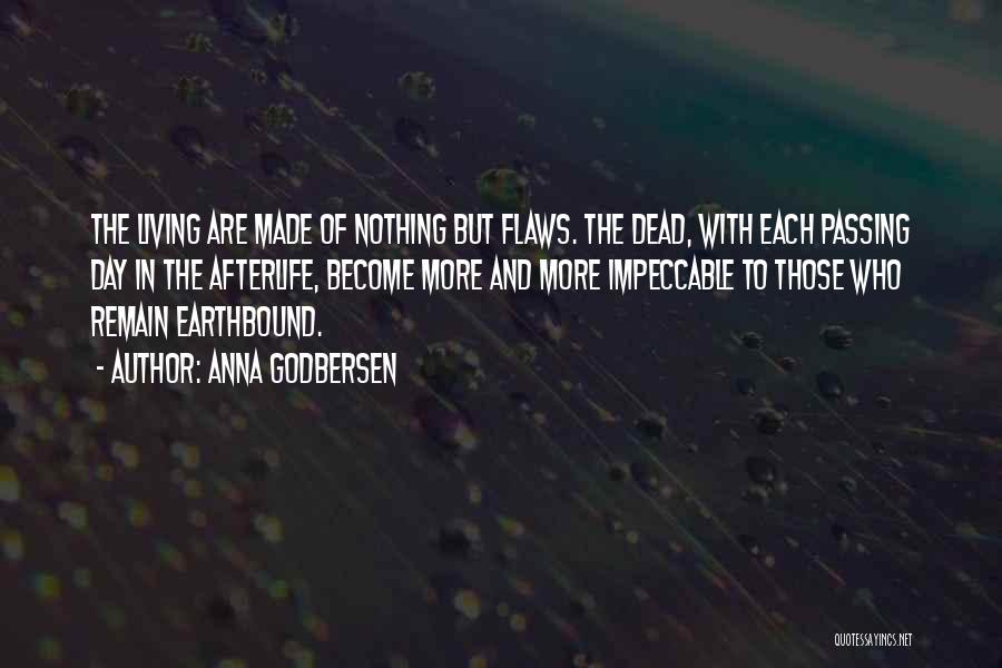 Anna Godbersen Quotes: The Living Are Made Of Nothing But Flaws. The Dead, With Each Passing Day In The Afterlife, Become More And
