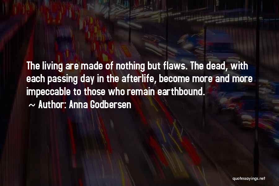 Anna Godbersen Quotes: The Living Are Made Of Nothing But Flaws. The Dead, With Each Passing Day In The Afterlife, Become More And