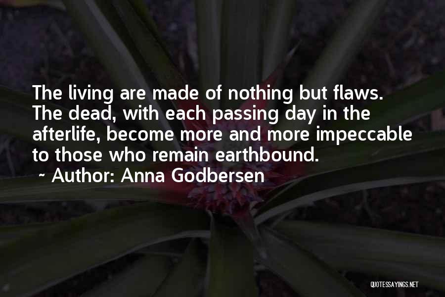 Anna Godbersen Quotes: The Living Are Made Of Nothing But Flaws. The Dead, With Each Passing Day In The Afterlife, Become More And