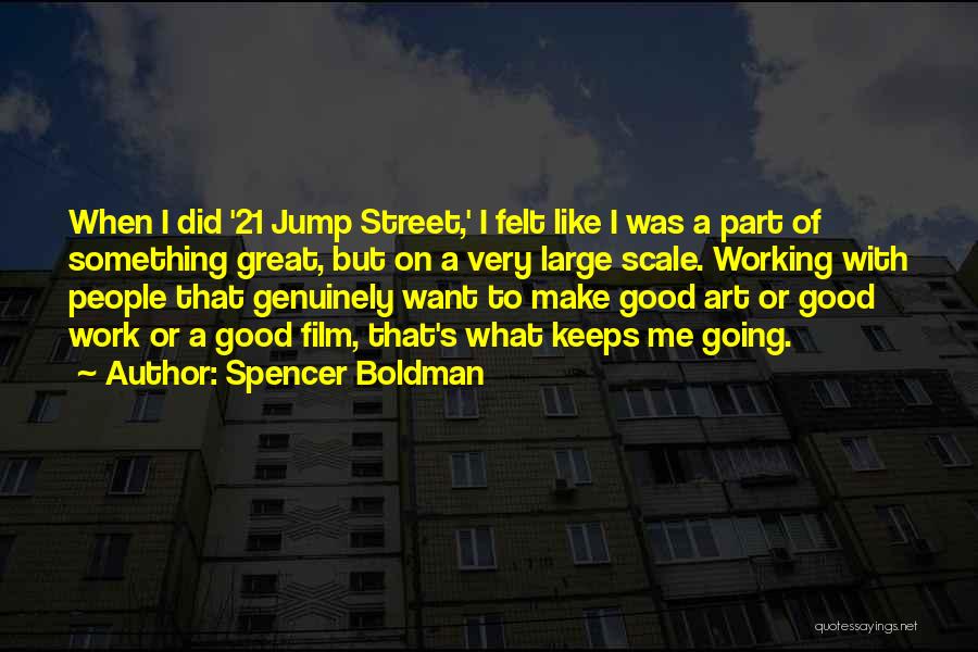 Spencer Boldman Quotes: When I Did '21 Jump Street,' I Felt Like I Was A Part Of Something Great, But On A Very