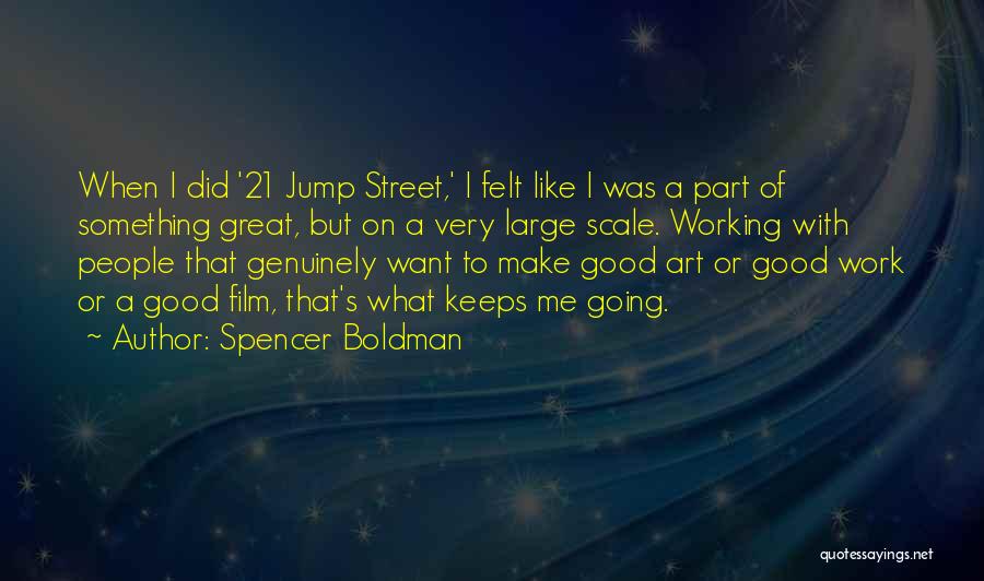 Spencer Boldman Quotes: When I Did '21 Jump Street,' I Felt Like I Was A Part Of Something Great, But On A Very