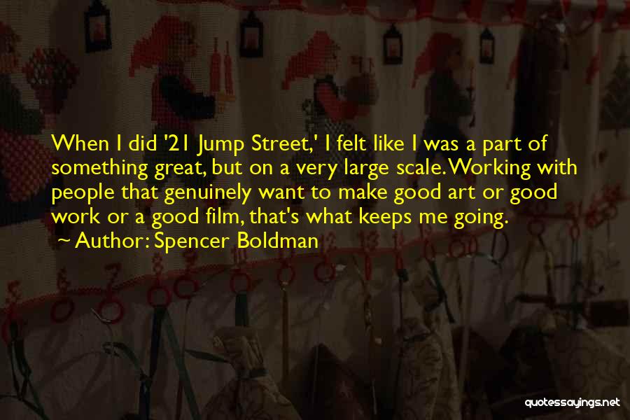 Spencer Boldman Quotes: When I Did '21 Jump Street,' I Felt Like I Was A Part Of Something Great, But On A Very