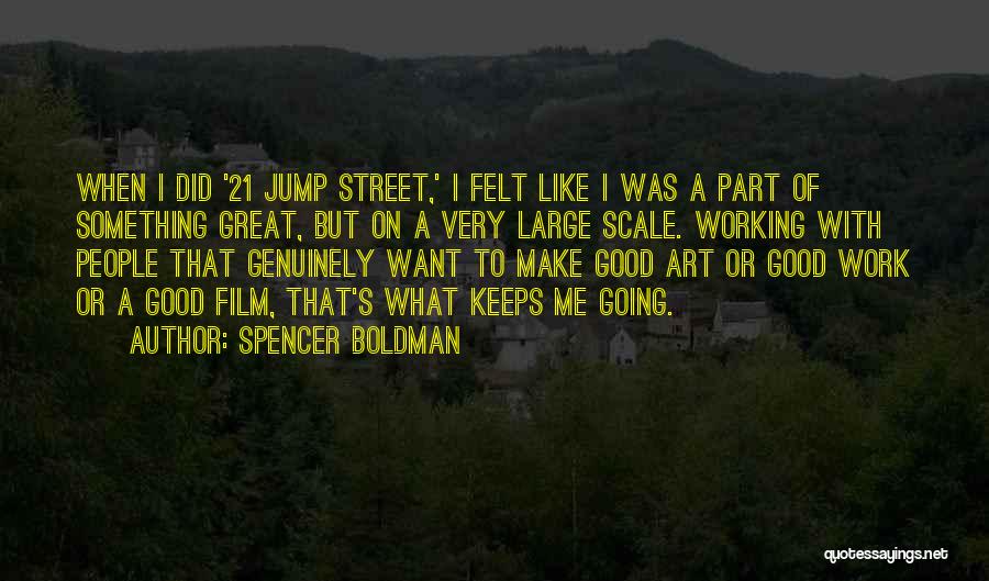 Spencer Boldman Quotes: When I Did '21 Jump Street,' I Felt Like I Was A Part Of Something Great, But On A Very