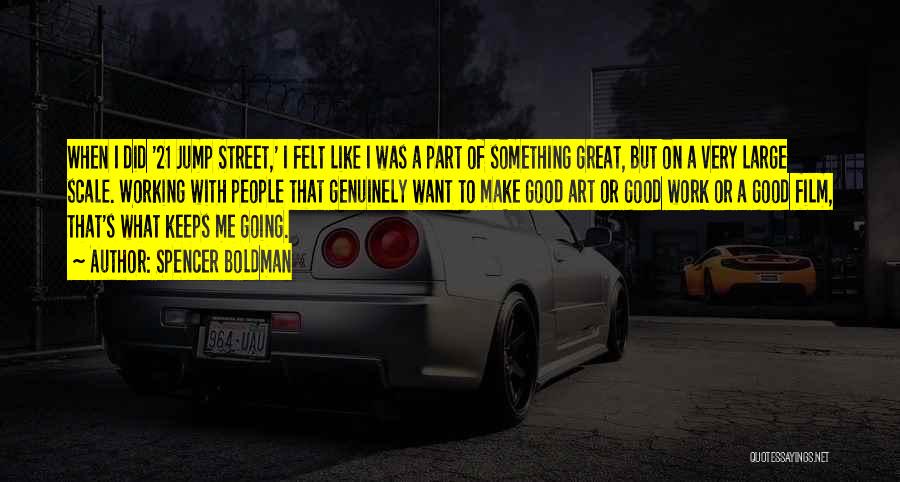 Spencer Boldman Quotes: When I Did '21 Jump Street,' I Felt Like I Was A Part Of Something Great, But On A Very